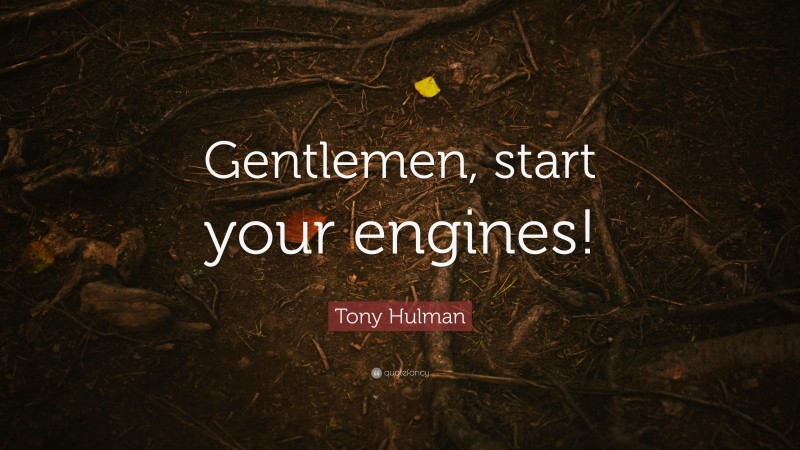 Tony Hulman Quote: “Gentlemen, start your engines!”