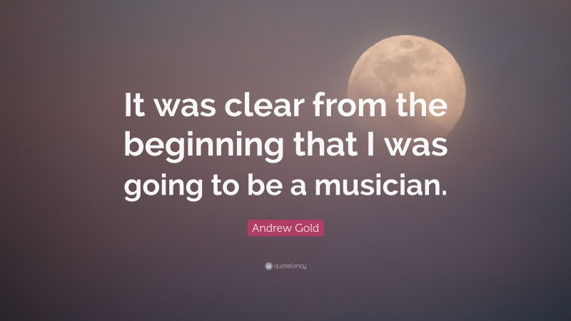 Andrew Gold Quote: “It was clear from the beginning that I was going to be a musician.”