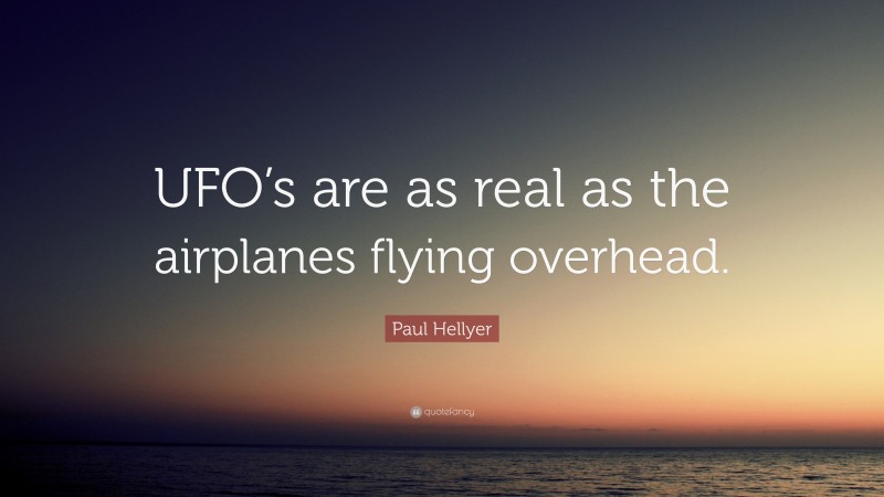 Paul Hellyer Quote: “UFO’s are as real as the airplanes flying overhead.”