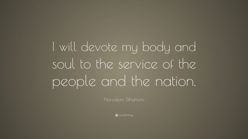 Norodom Sihamoni Quote: “I will devote my body and soul to the service of the people and the nation.”