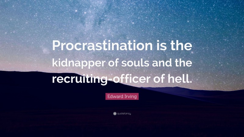 Edward Irving Quote: “Procrastination is the kidnapper of souls and the recruiting-officer of hell.”