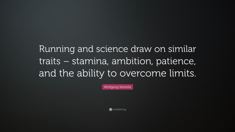 Wolfgang Ketterle Quote: “Running and science draw on similar traits – stamina, ambition, patience, and the ability to overcome limits.”