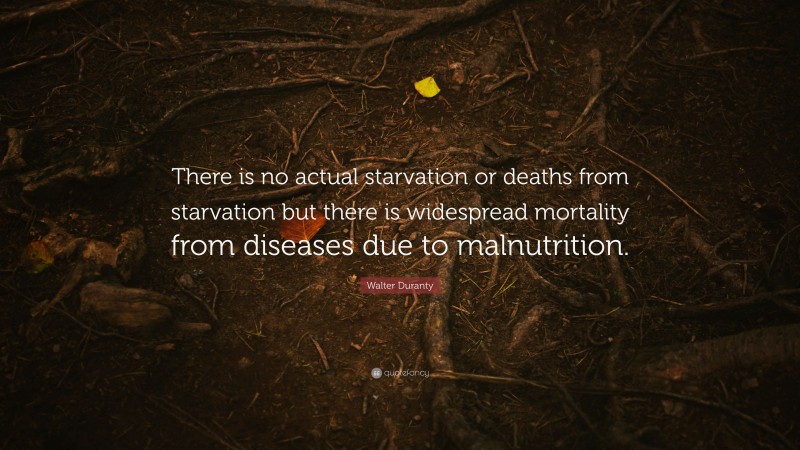 Walter Duranty Quote: “There is no actual starvation or deaths from starvation but there is widespread mortality from diseases due to malnutrition.”