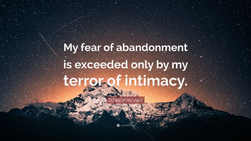 Ethlie Ann Vare Quote: “My fear of abandonment is exceeded only by my terror of intimacy.”