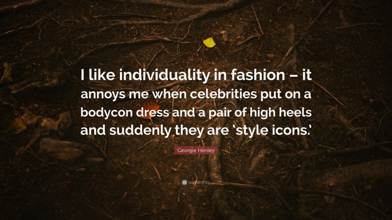 Georgie Henley Quote: “I like individuality in fashion – it annoys me when celebrities put on a bodycon dress and a pair of high heels and suddenly they are ‘style icons.’”