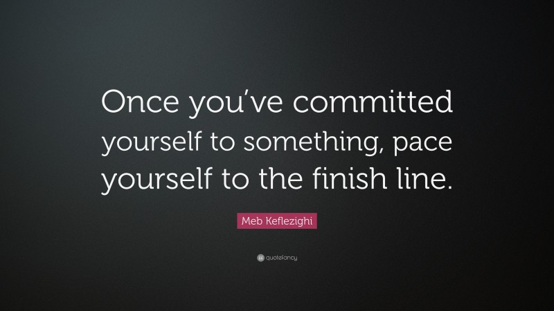 Meb Keflezighi Quote: “Once you’ve committed yourself to something, pace yourself to the finish line.”