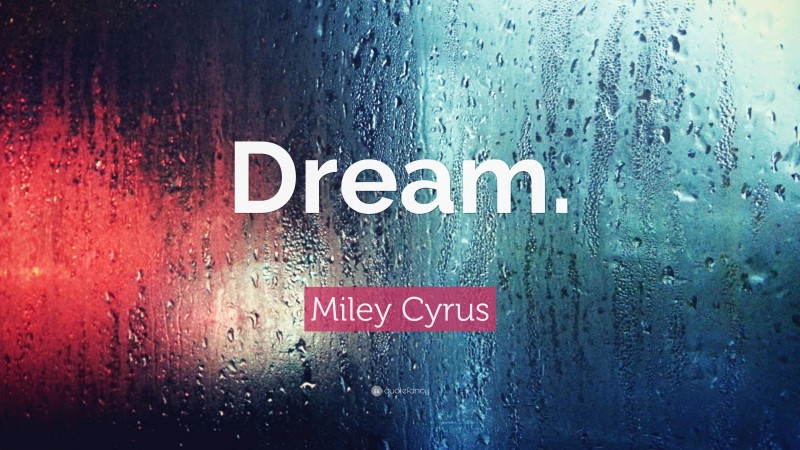 Miley Cyrus Quote: “Dream.”