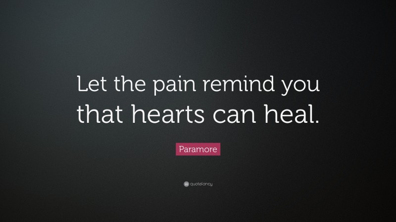 Paramore Quote: “Let the pain remind you that hearts can heal.”