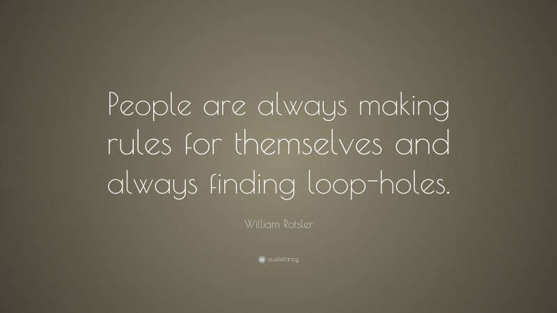 William Rotsler Quote: “People are always making rules for themselves and always finding loop-holes.”