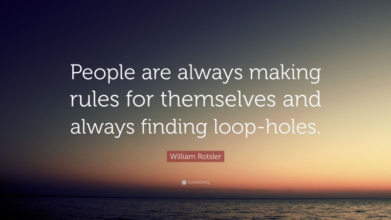 William Rotsler Quote: “People are always making rules for themselves and always finding loop-holes.”