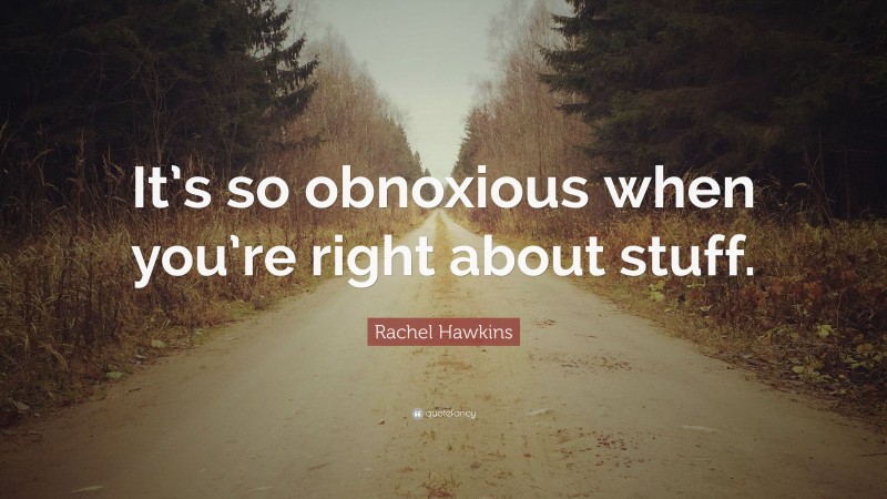 Rachel Hawkins Quote: “It’s so obnoxious when you’re right about stuff.”