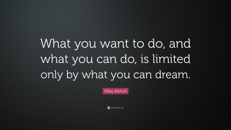 Mike Melvill Quote: “What you want to do, and what you can do, is limited only by what you can dream.”