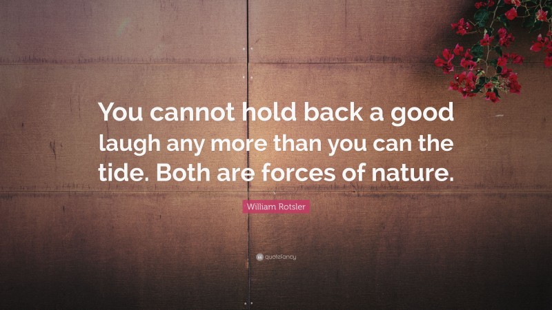 William Rotsler Quote: “You cannot hold back a good laugh any more than you can the tide. Both are forces of nature.”