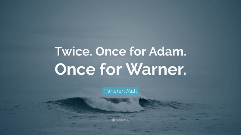 Tahereh Mafi Quote: “Twice. Once for Adam. Once for Warner.”