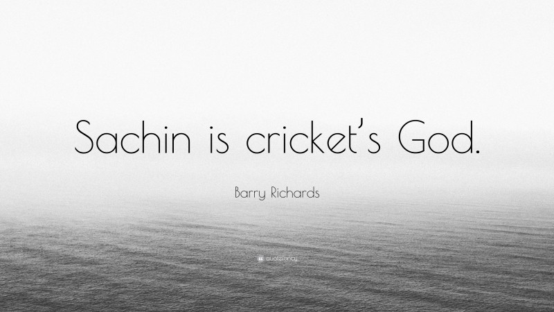 Barry Richards Quote: “Sachin is cricket’s God.”