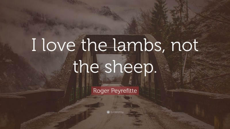 Roger Peyrefitte Quote: “I love the lambs, not the sheep.”
