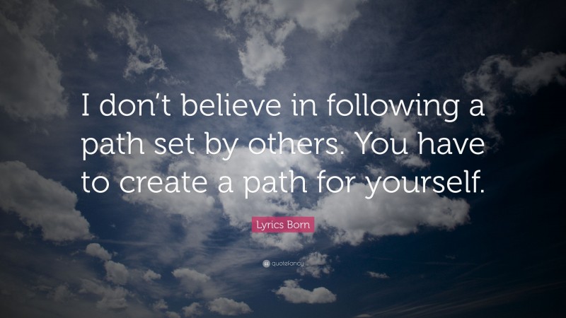 Lyrics Born Quote: “I don’t believe in following a path set by others. You have to create a path for yourself.”
