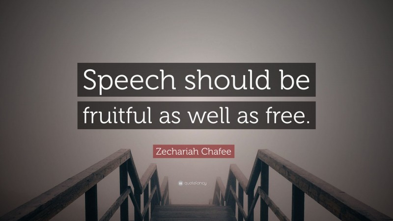 Zechariah Chafee Quote: “Speech should be fruitful as well as free.”