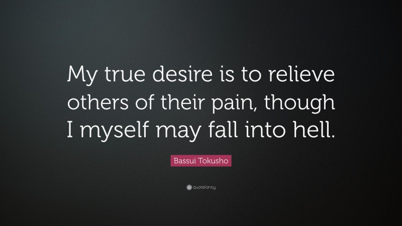Bassui Tokusho Quote: “My true desire is to relieve others of their pain, though I myself may fall into hell.”