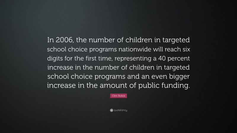 Clint Bolick Quote: “In 2006, the number of children in targeted school choice programs nationwide will reach six digits for the first time, representing a 40 percent increase in the number of children in targeted school choice programs and an even bigger increase in the amount of public funding.”