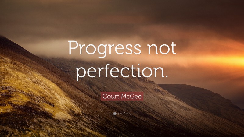 Court McGee Quote: “Progress not perfection.”