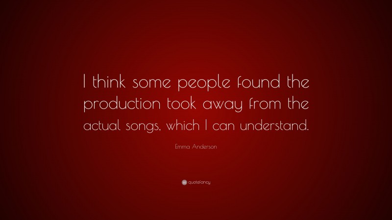 Emma Anderson Quote: “I think some people found the production took away from the actual songs, which I can understand.”