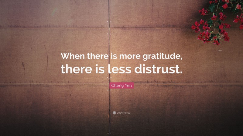 Cheng Yen Quote: “When there is more gratitude, there is less distrust.”