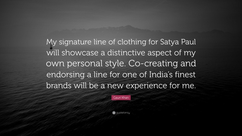 Gauri Khan Quote: “My signature line of clothing for Satya Paul will showcase a distinctive aspect of my own personal style. Co-creating and endorsing a line for one of India’s finest brands will be a new experience for me.”