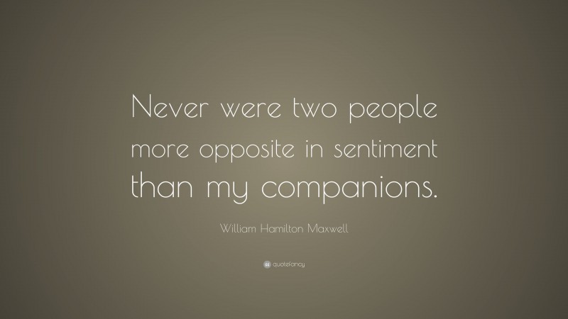 William Hamilton Maxwell Quote: “Never were two people more opposite in sentiment than my companions.”