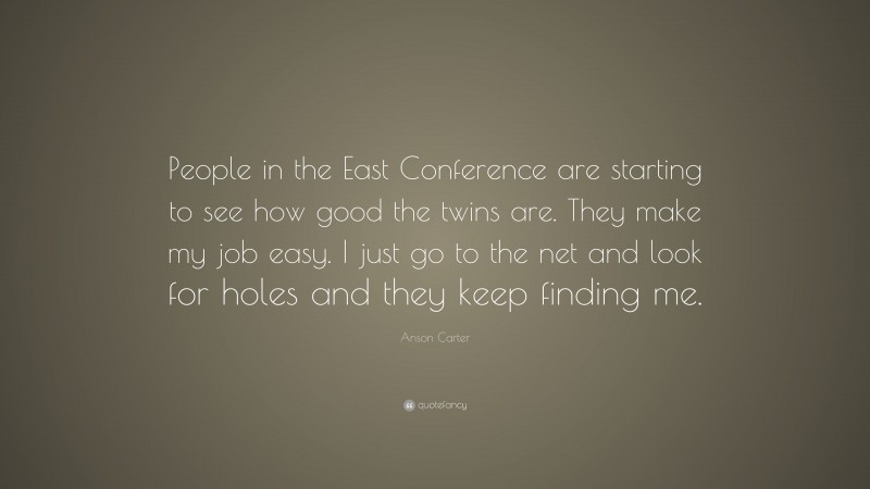 Anson Carter Quote: “People in the East Conference are starting to see how good the twins are. They make my job easy. I just go to the net and look for holes and they keep finding me.”
