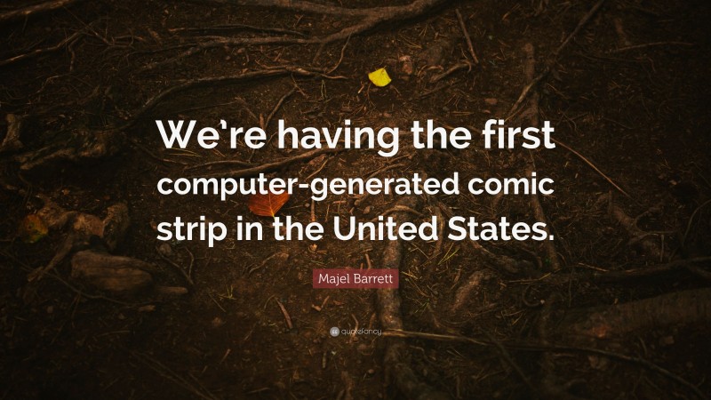 Majel Barrett Quote: “We’re having the first computer-generated comic strip in the United States.”