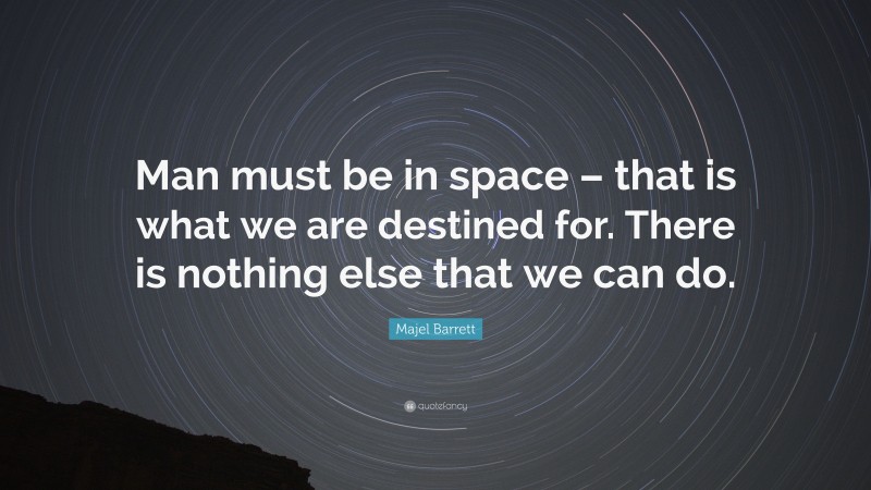 Majel Barrett Quote: “Man must be in space – that is what we are destined for. There is nothing else that we can do.”