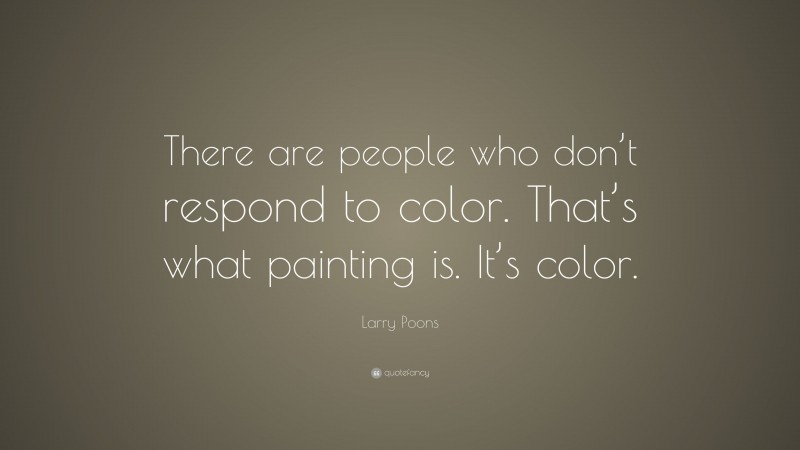 Larry Poons Quote: “There are people who don’t respond to color. That’s what painting is. It’s color.”