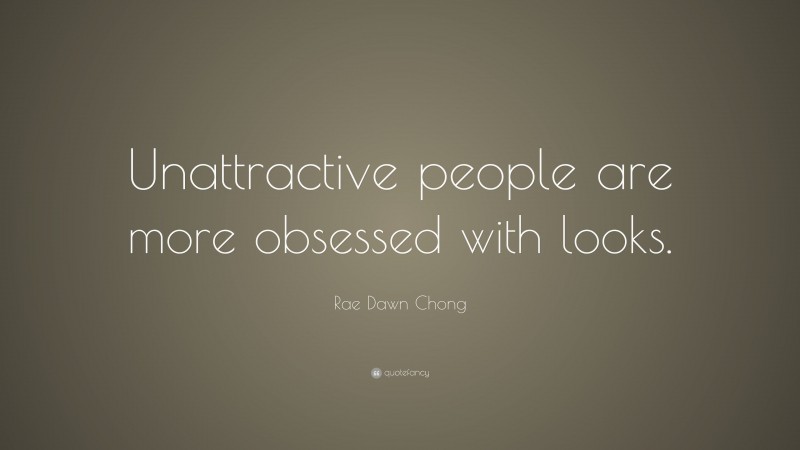 Rae Dawn Chong Quote: “Unattractive people are more obsessed with looks.”