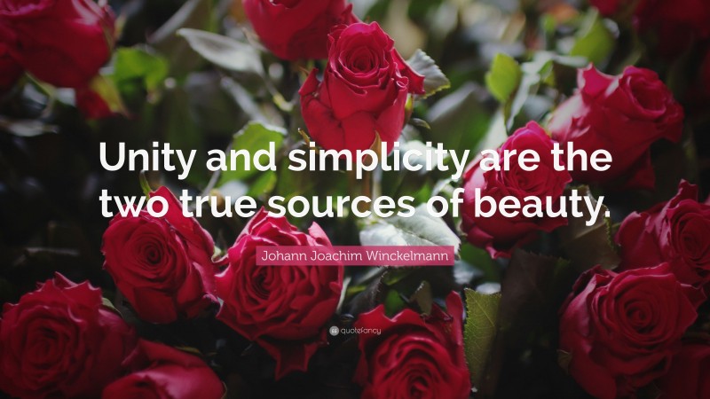 Johann Joachim Winckelmann Quote: “Unity and simplicity are the two true sources of beauty.”