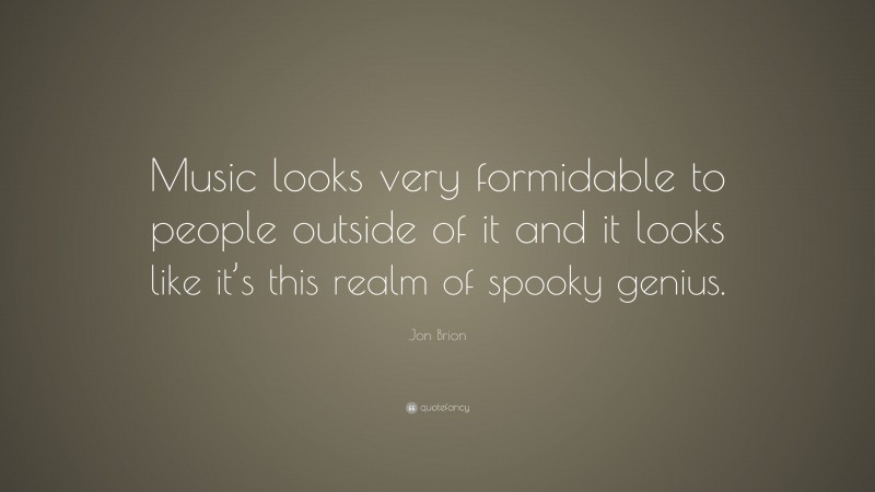 Jon Brion Quote: “Music looks very formidable to people outside of it and it looks like it’s this realm of spooky genius.”