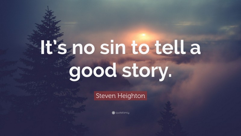 Steven Heighton Quote: “It’s no sin to tell a good story.”