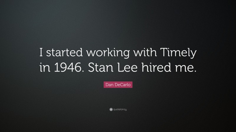 Dan DeCarlo Quote: “I started working with Timely in 1946. Stan Lee hired me.”