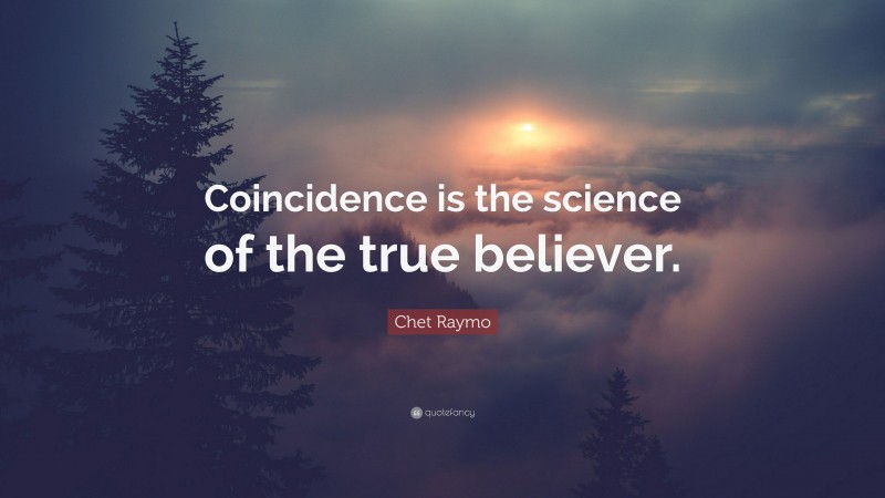 Chet Raymo Quote: “Coincidence is the science of the true believer.”