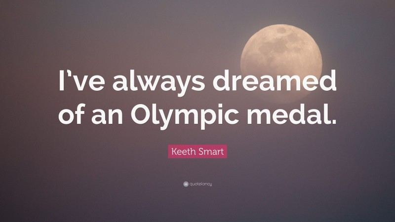 Keeth Smart Quote: “I’ve always dreamed of an Olympic medal.”