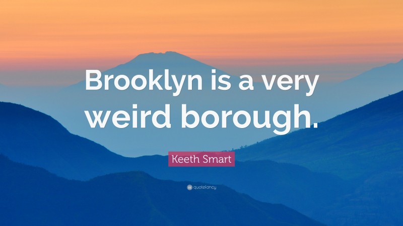 Keeth Smart Quote: “Brooklyn is a very weird borough.”