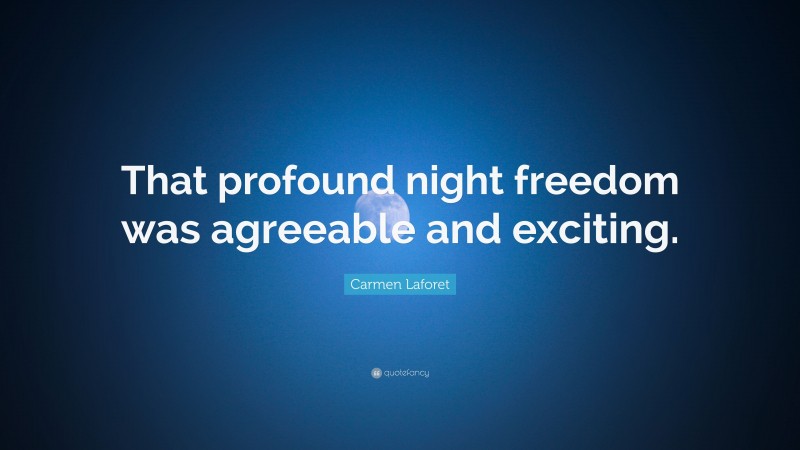 Carmen Laforet Quote: “That profound night freedom was agreeable and exciting.”