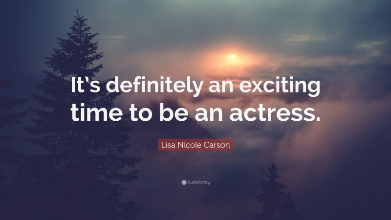 Lisa Nicole Carson Quote: “It’s definitely an exciting time to be an actress.”