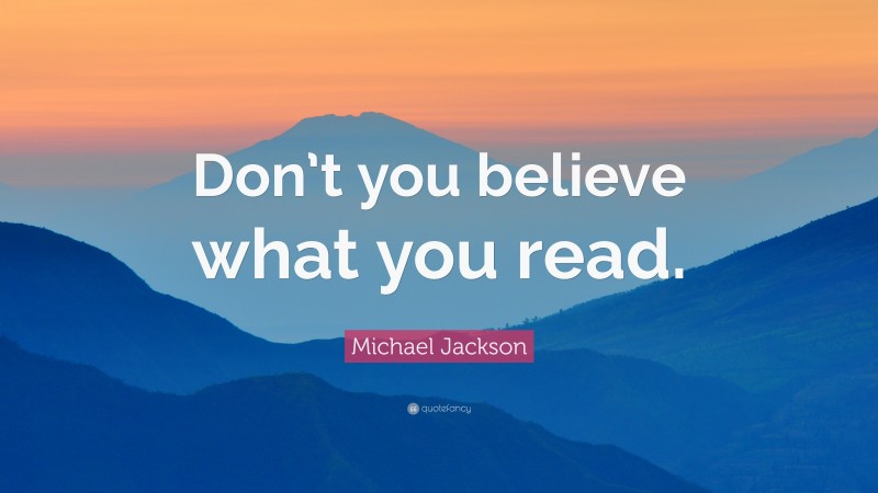 Michael Jackson Quote: “Don’t you believe what you read.”