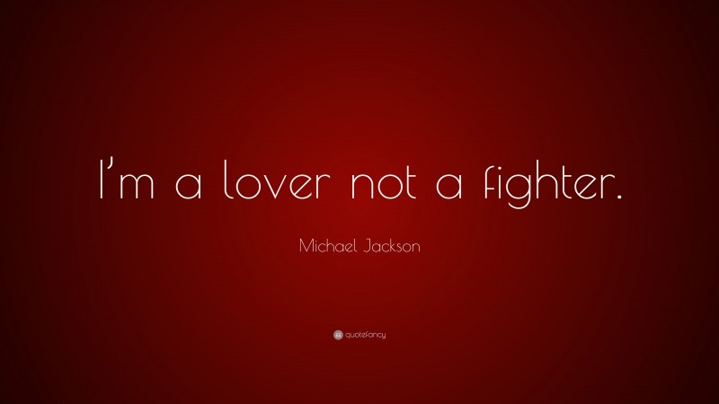 Michael Jackson Quote: “I’m a lover not a fighter.”
