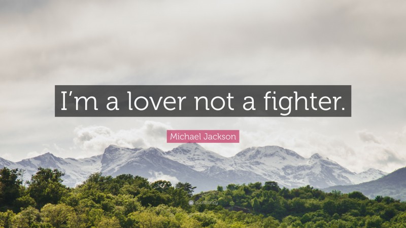Michael Jackson Quote: “I’m a lover not a fighter.”