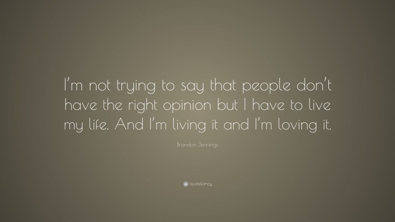 Brandon Jennings Quote: “I’m not trying to say that people don’t have the right opinion but I have to live my life. And I’m living it and I’m loving it.”