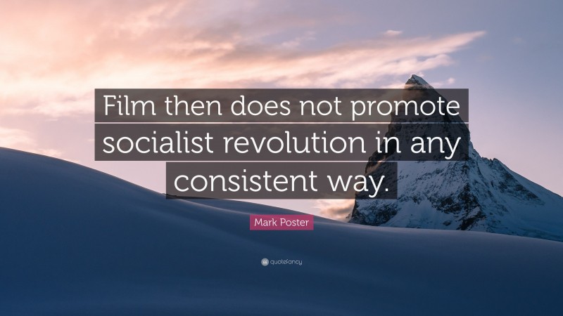 Mark Poster Quote: “Film then does not promote socialist revolution in any consistent way.”