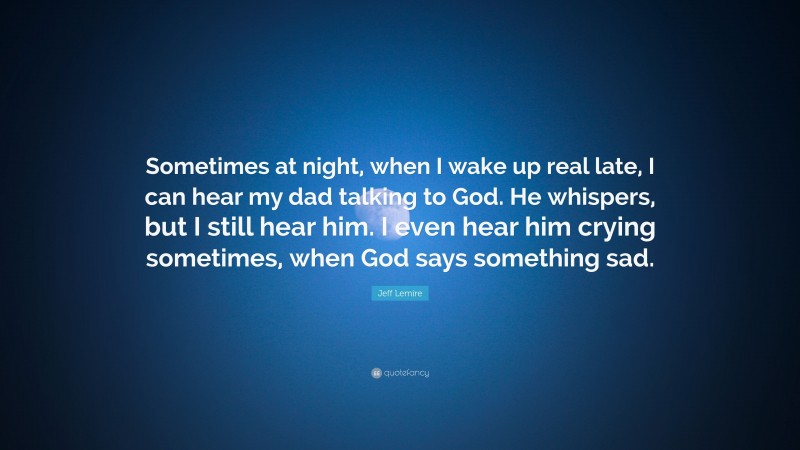 Jeff Lemire Quote: “Sometimes at night, when I wake up real late, I can hear my dad talking to God. He whispers, but I still hear him. I even hear him crying sometimes, when God says something sad.”