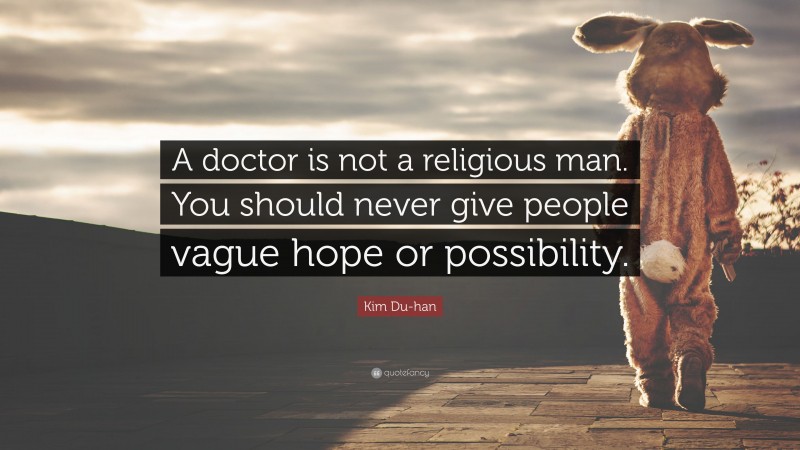 Kim Du-han Quote: “A doctor is not a religious man. You should never give people vague hope or possibility.”